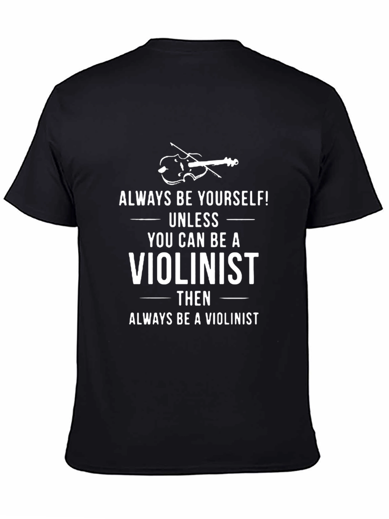 Violinist T-Shirt: Always Be Yourself Unless...