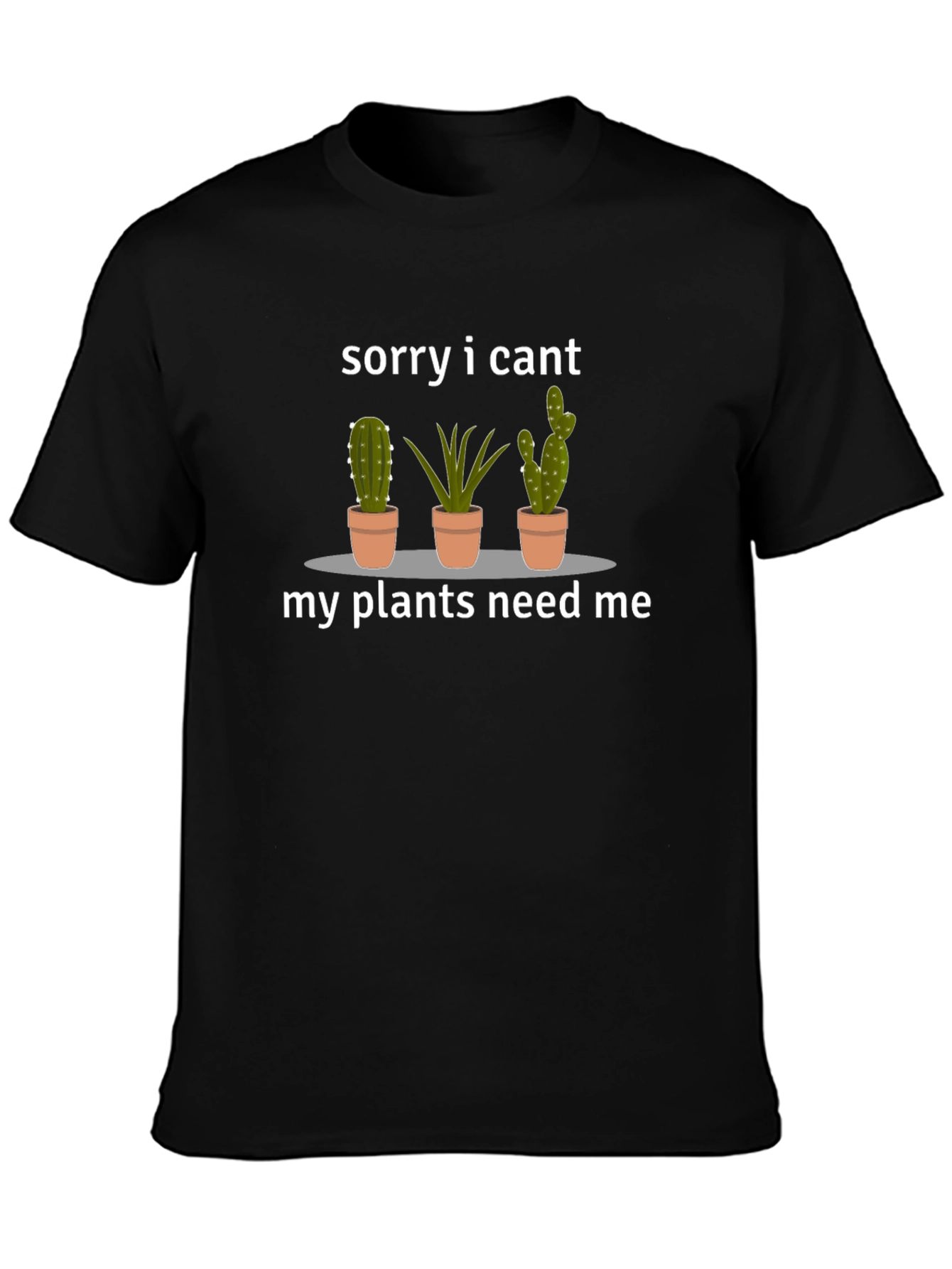 Sorry I Cant My Plants Need Me T-Shirt