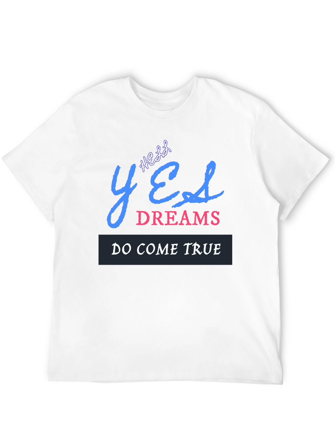 Yes Dreams Come True Graphic T-Shirt