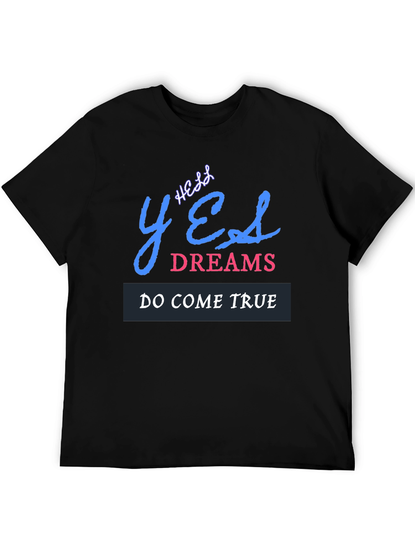 Yes Dreams Come True Graphic T-Shirt