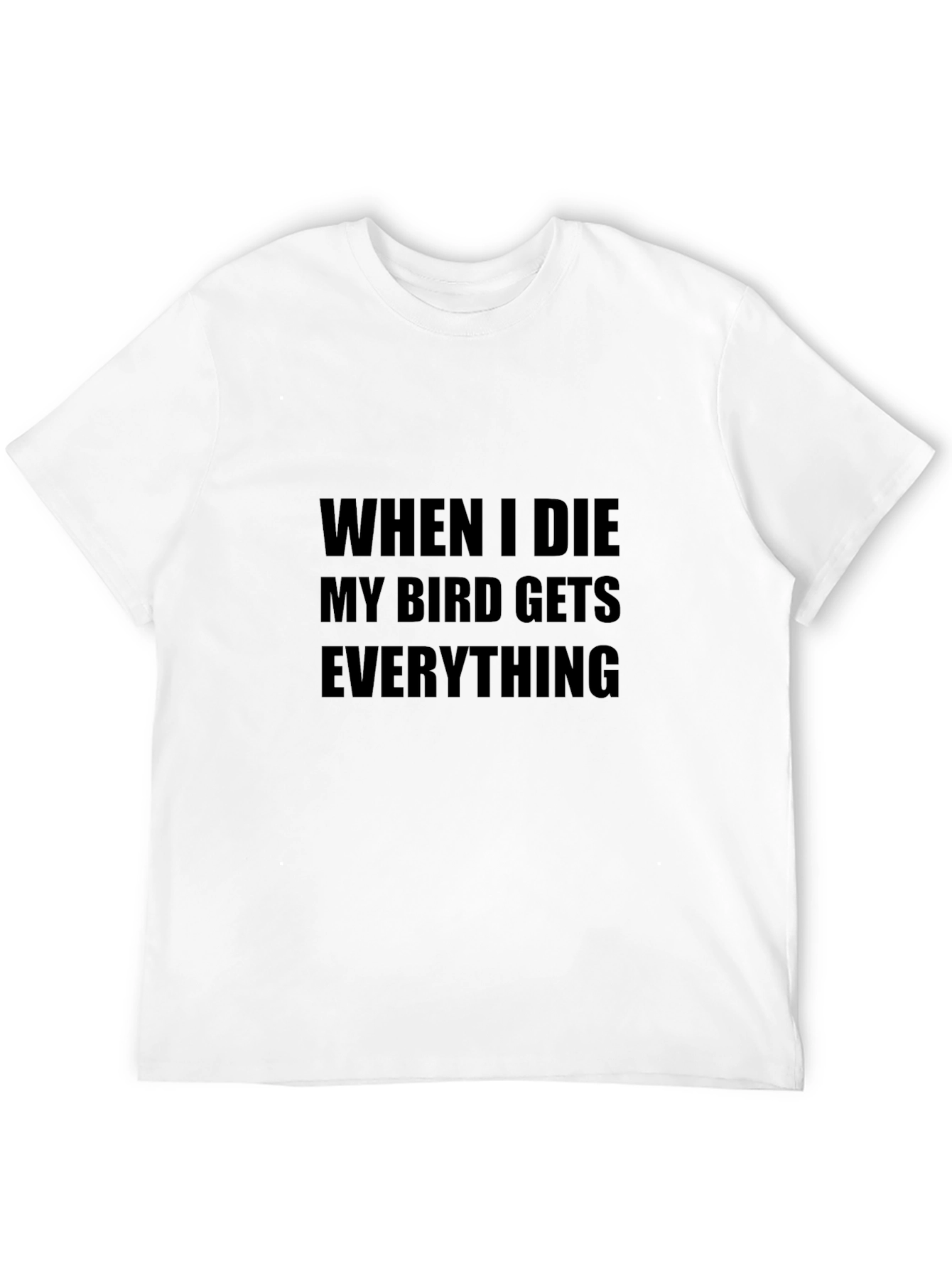 My Bird Gets Everything T-Shirt