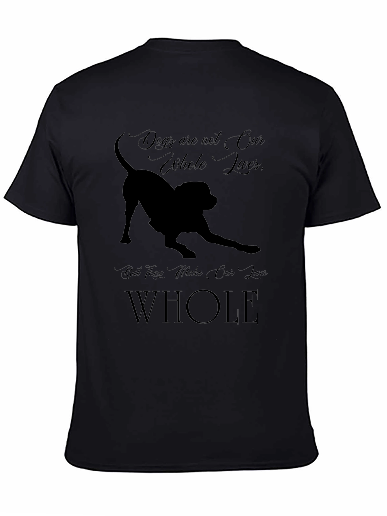 Dogs Make Our Lives Whole T-Shirt