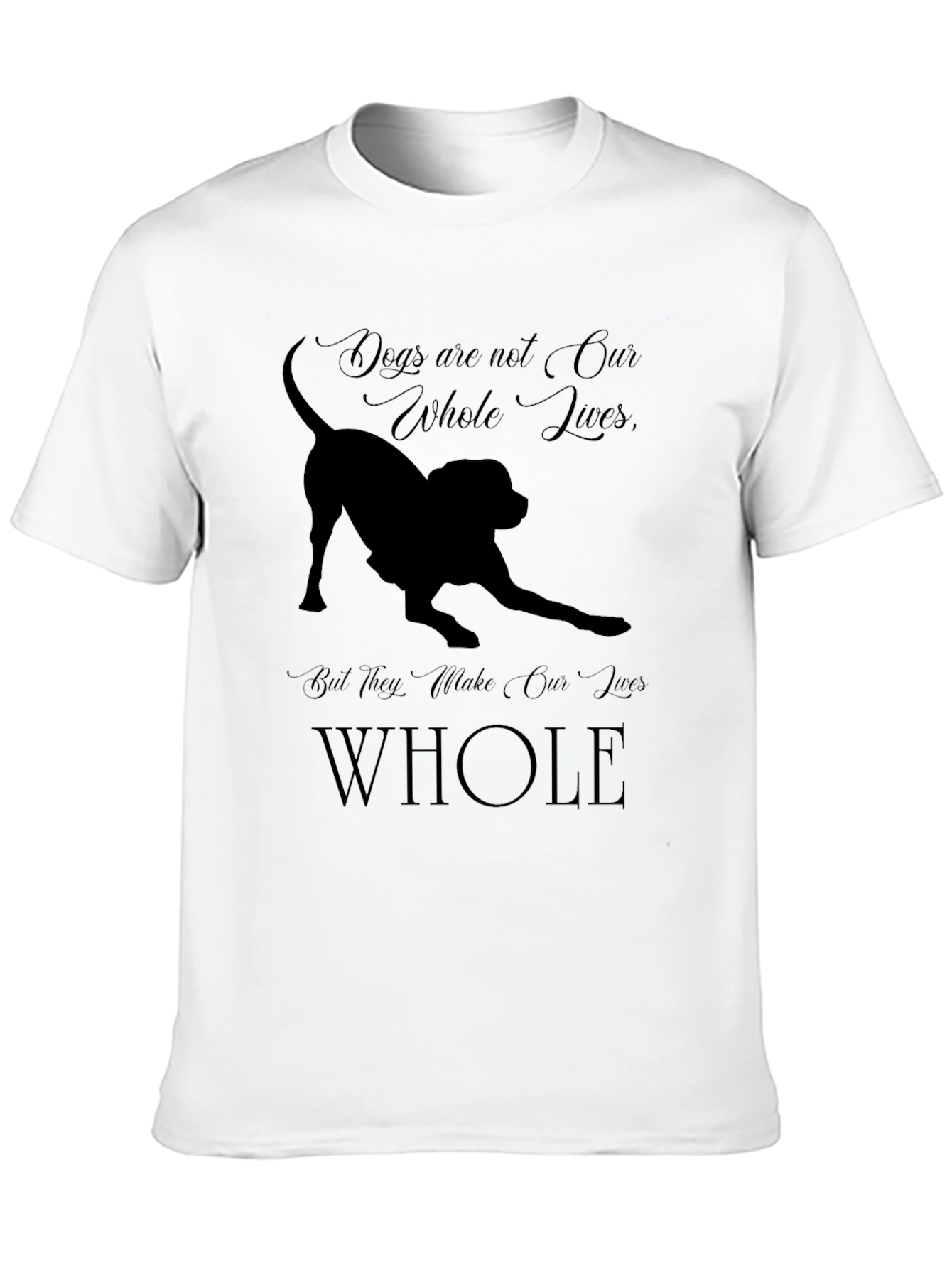 Dogs Make Our Lives Whole T-Shirt
