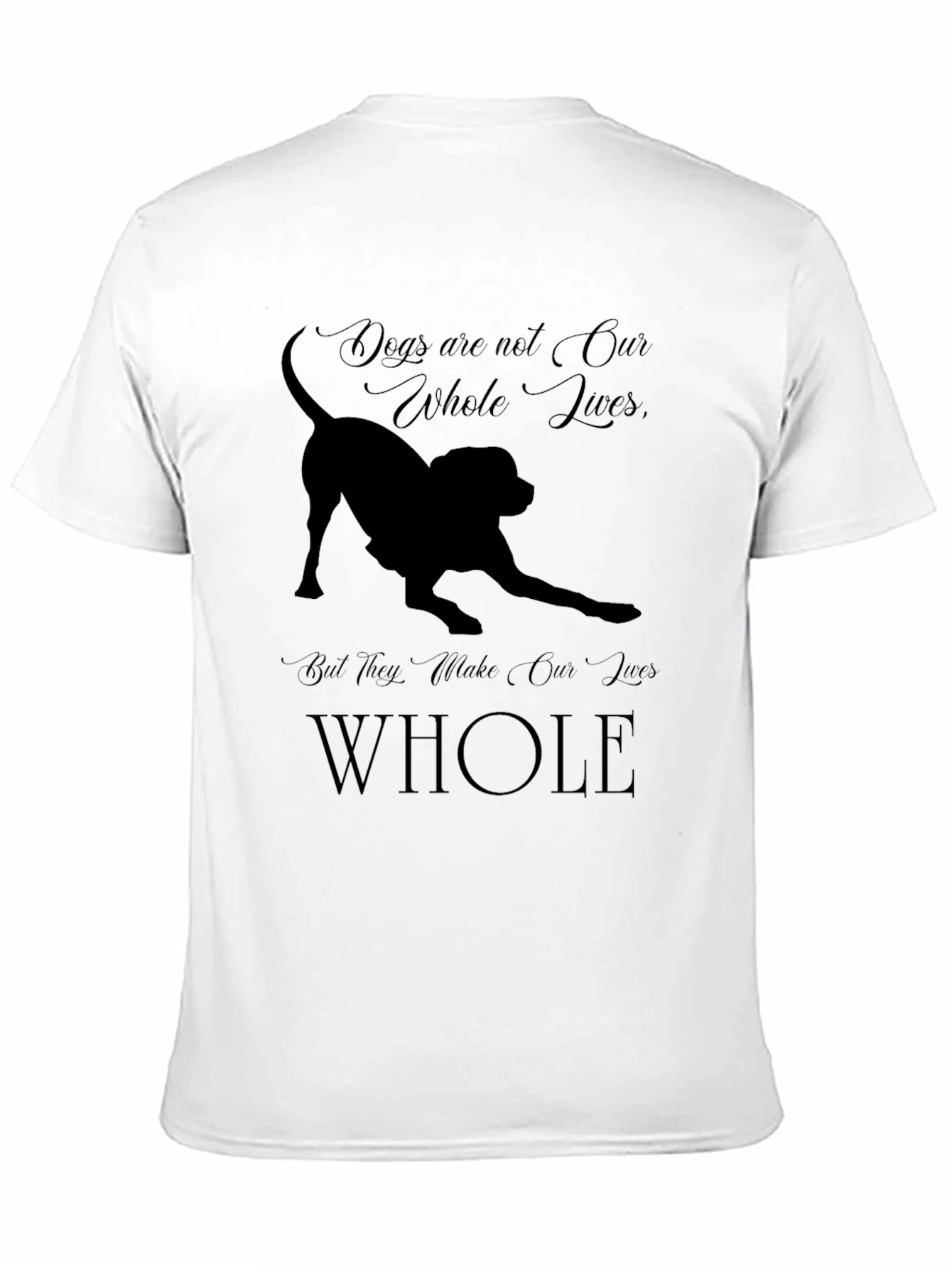 Dogs Make Our Lives Whole T-Shirt