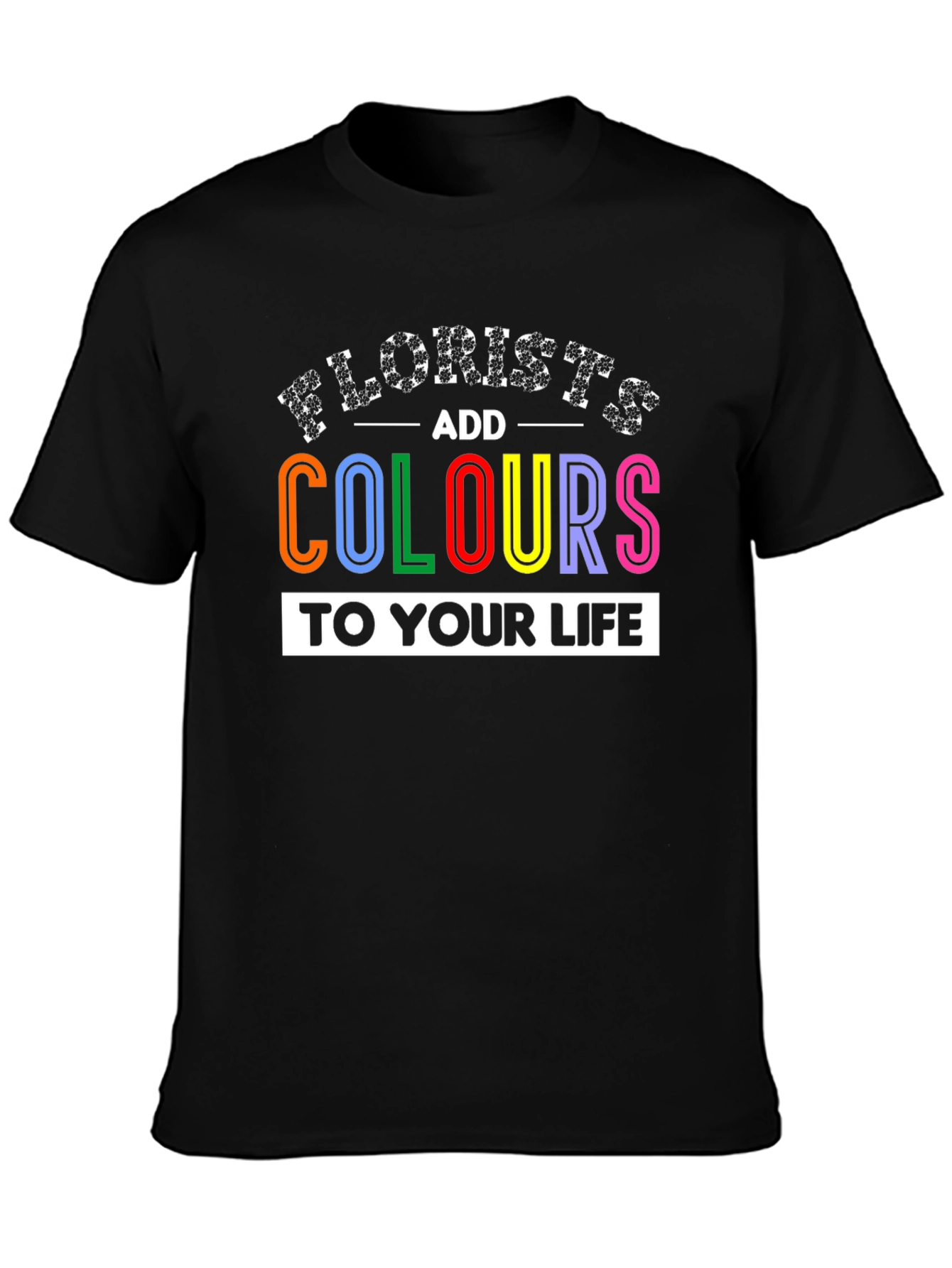 Florists Add Colours to Your Life T-Shirt