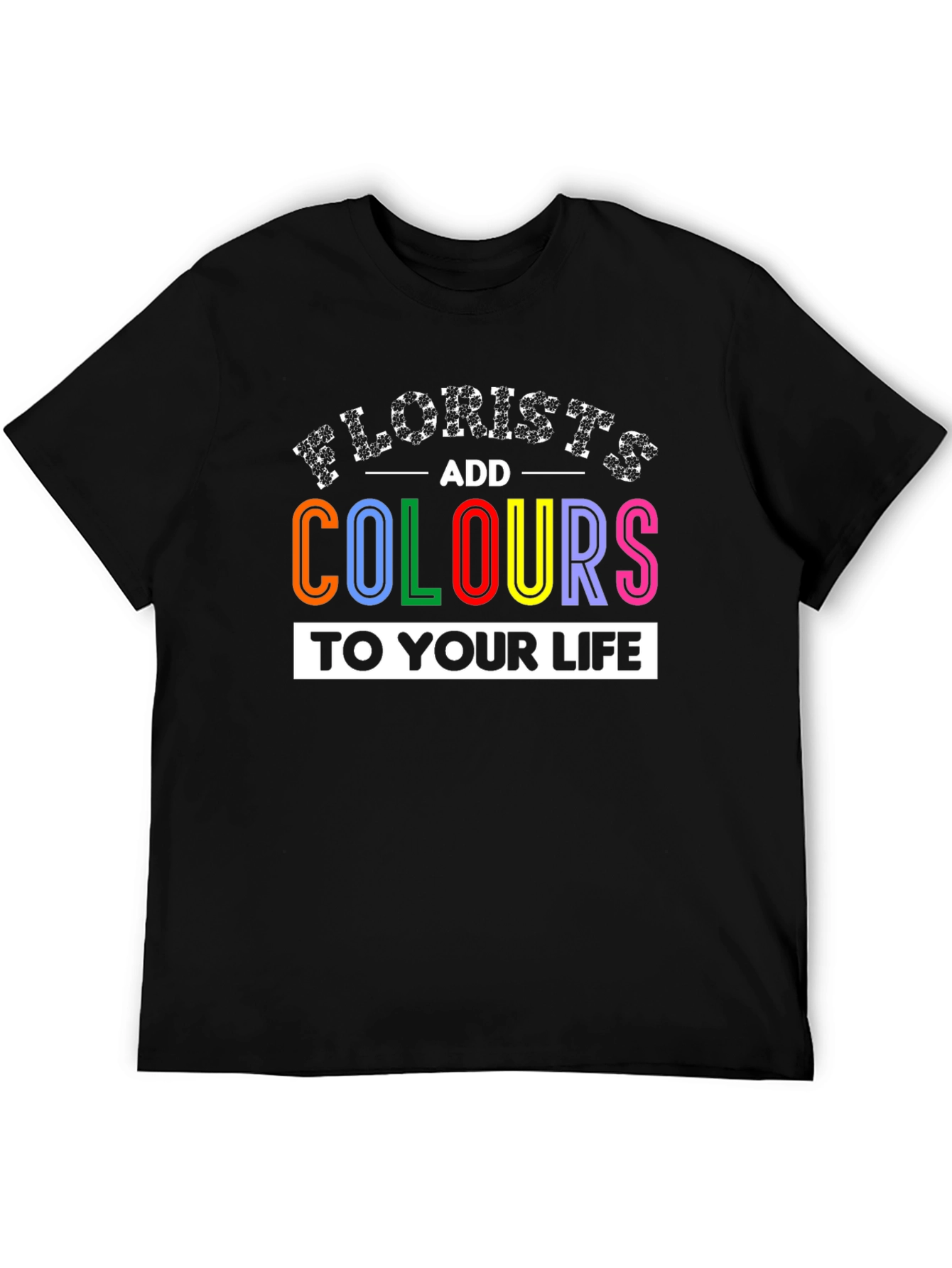 Florists Add Colours to Your Life T-Shirt