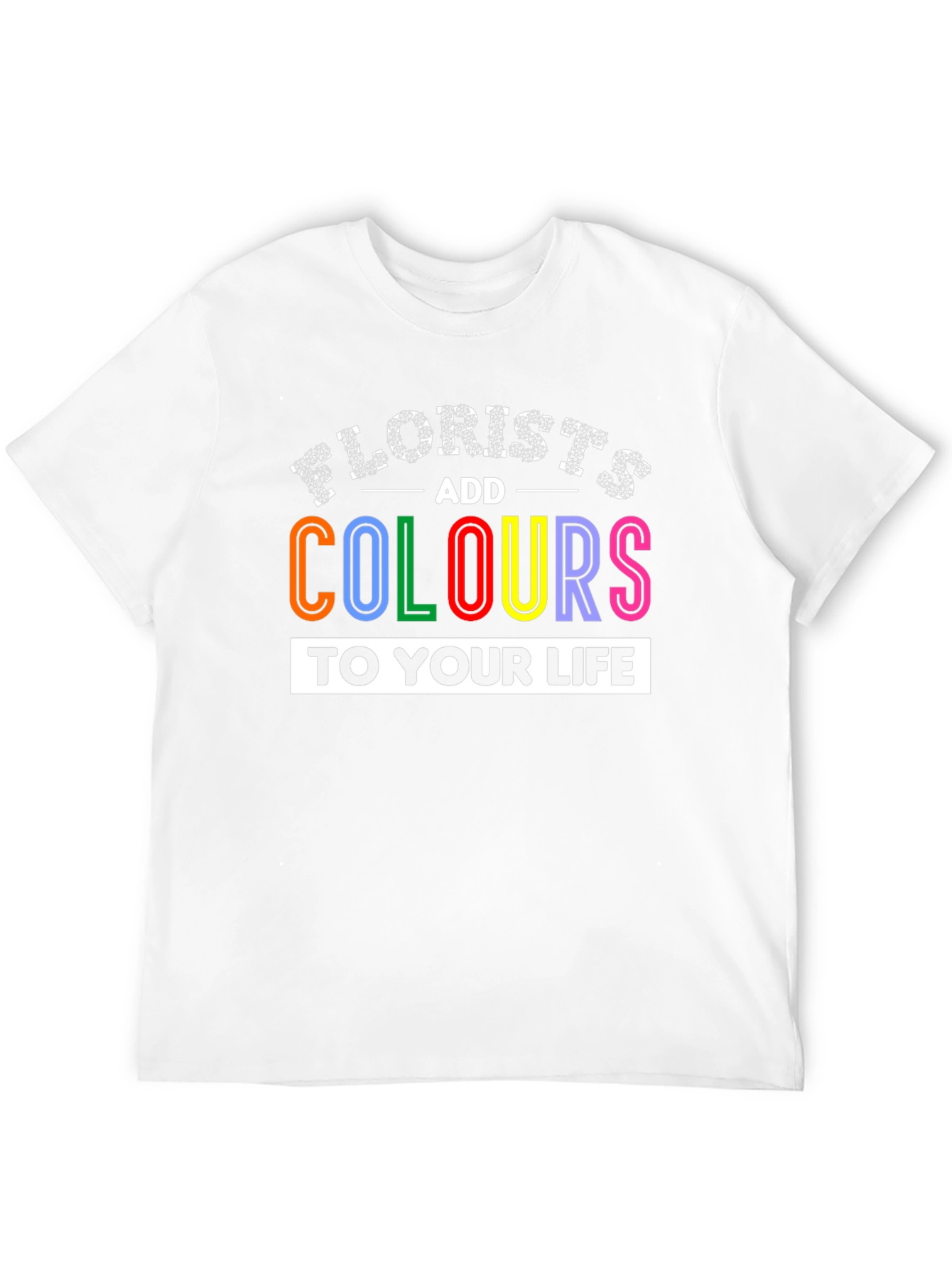 Florists Add Colours to Your Life T-Shirt
