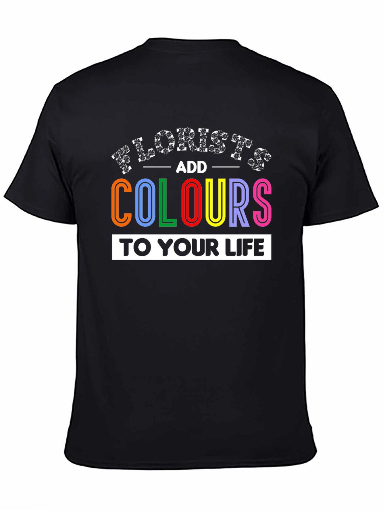 Florists Add Colours to Your Life T-Shirt