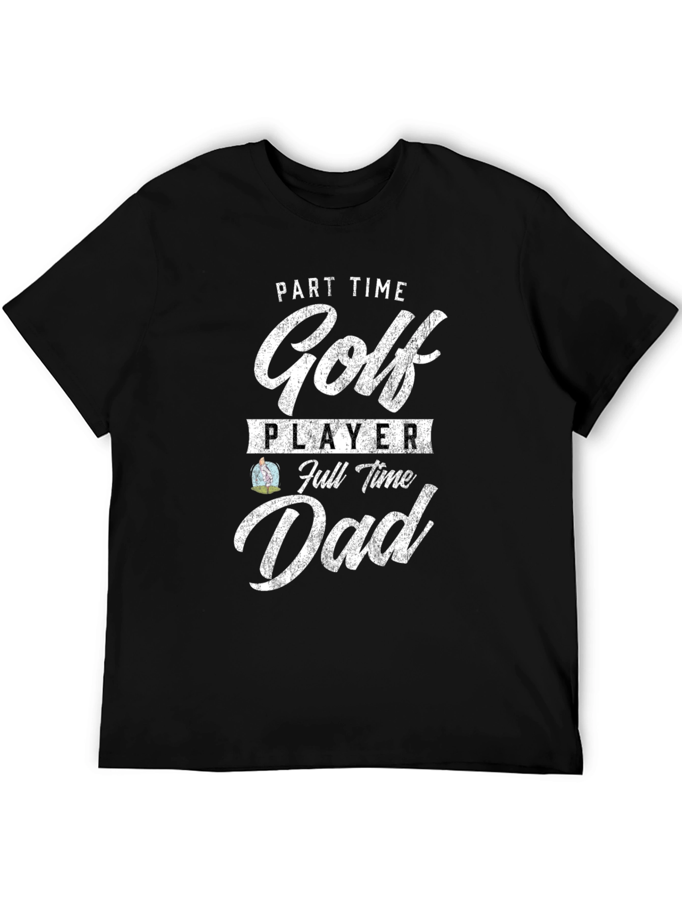 Part Time Golf Player Full Time Dad Tee
