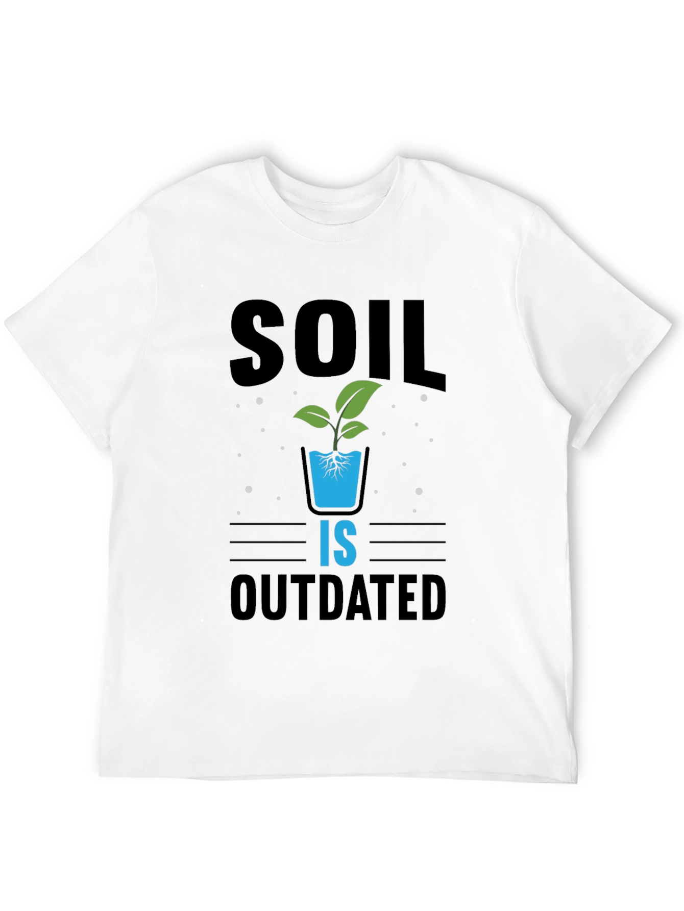 Hydroponics T-Shirt: Soil Is Outdated - Gardening