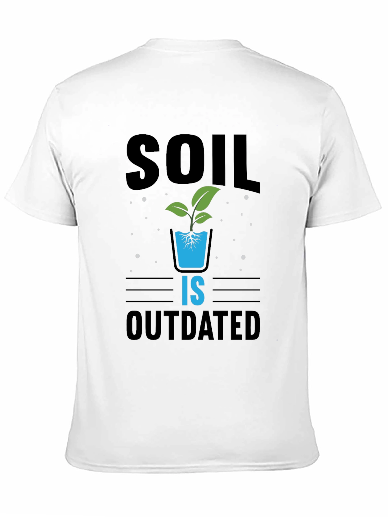 Hydroponics T-Shirt: Soil Is Outdated - Gardening