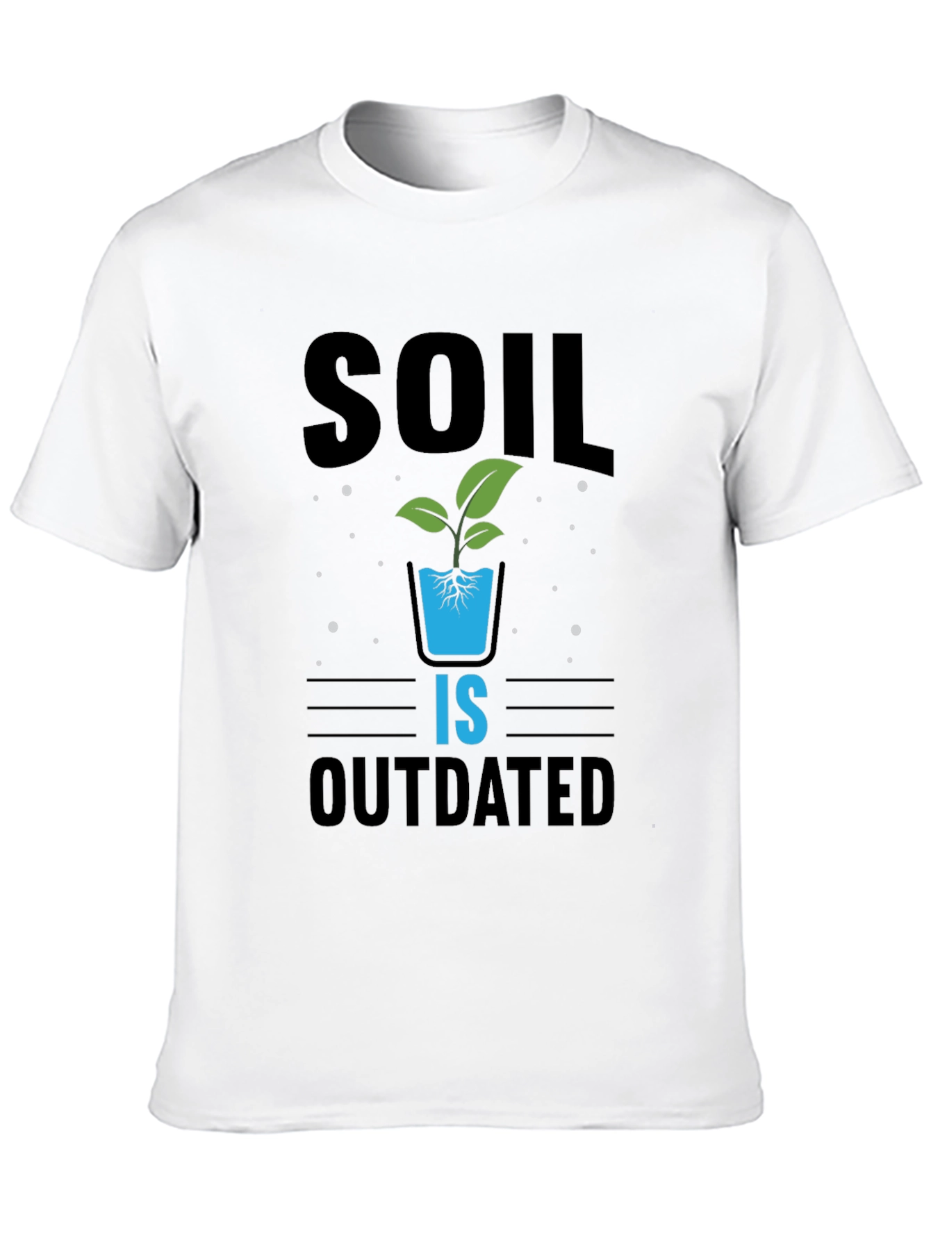 Hydroponics T-Shirt: Soil Is Outdated - Gardening