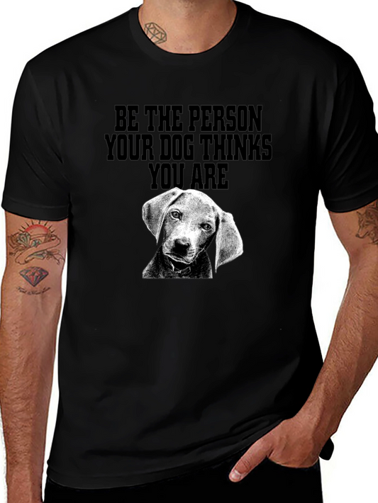 Dog Lover T-Shirt: Be the Person Your Dog Thinks You Are
