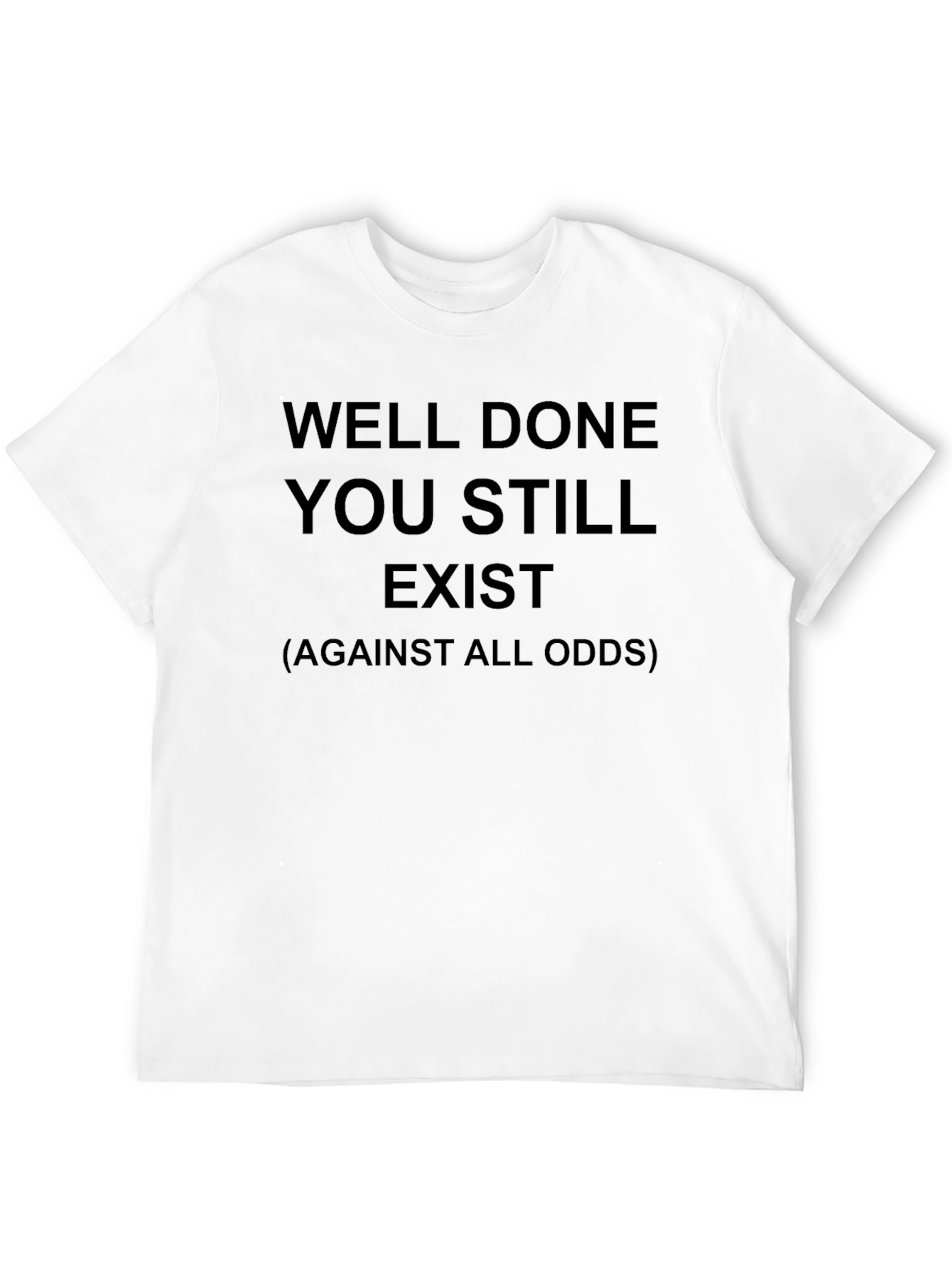 Well Done You Still Exist T-Shirt Humor