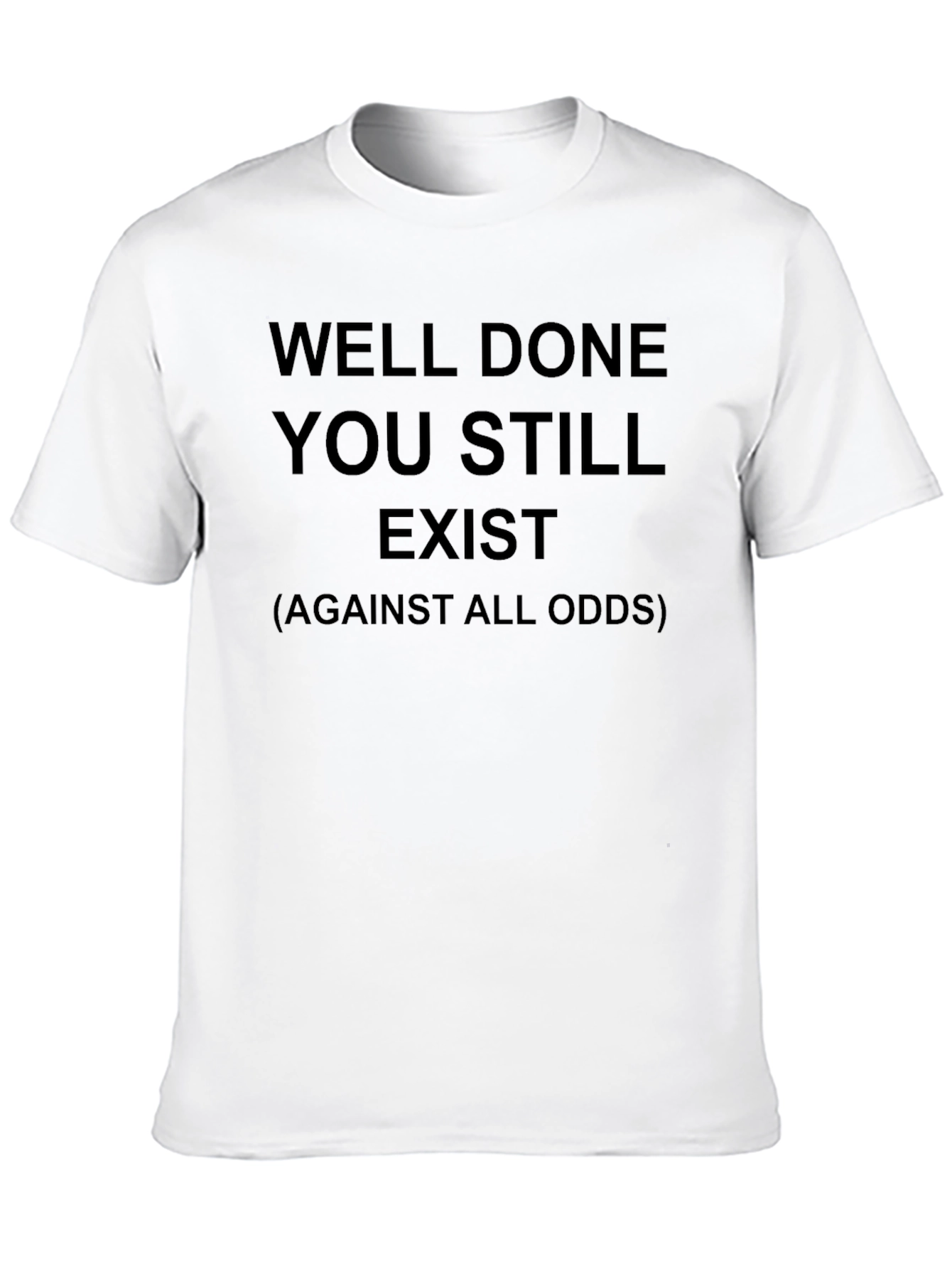 Well Done You Still Exist T-Shirt Humor