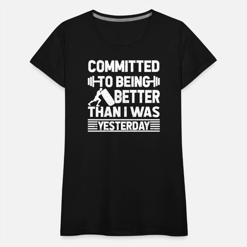 COMMITTED TO BEING BETTER THAN I WAS YESTERDAY