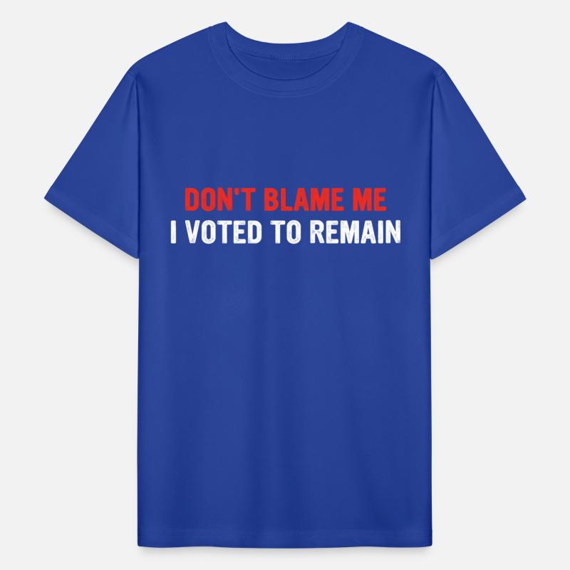 Don't Blame Me I Voted To Remain