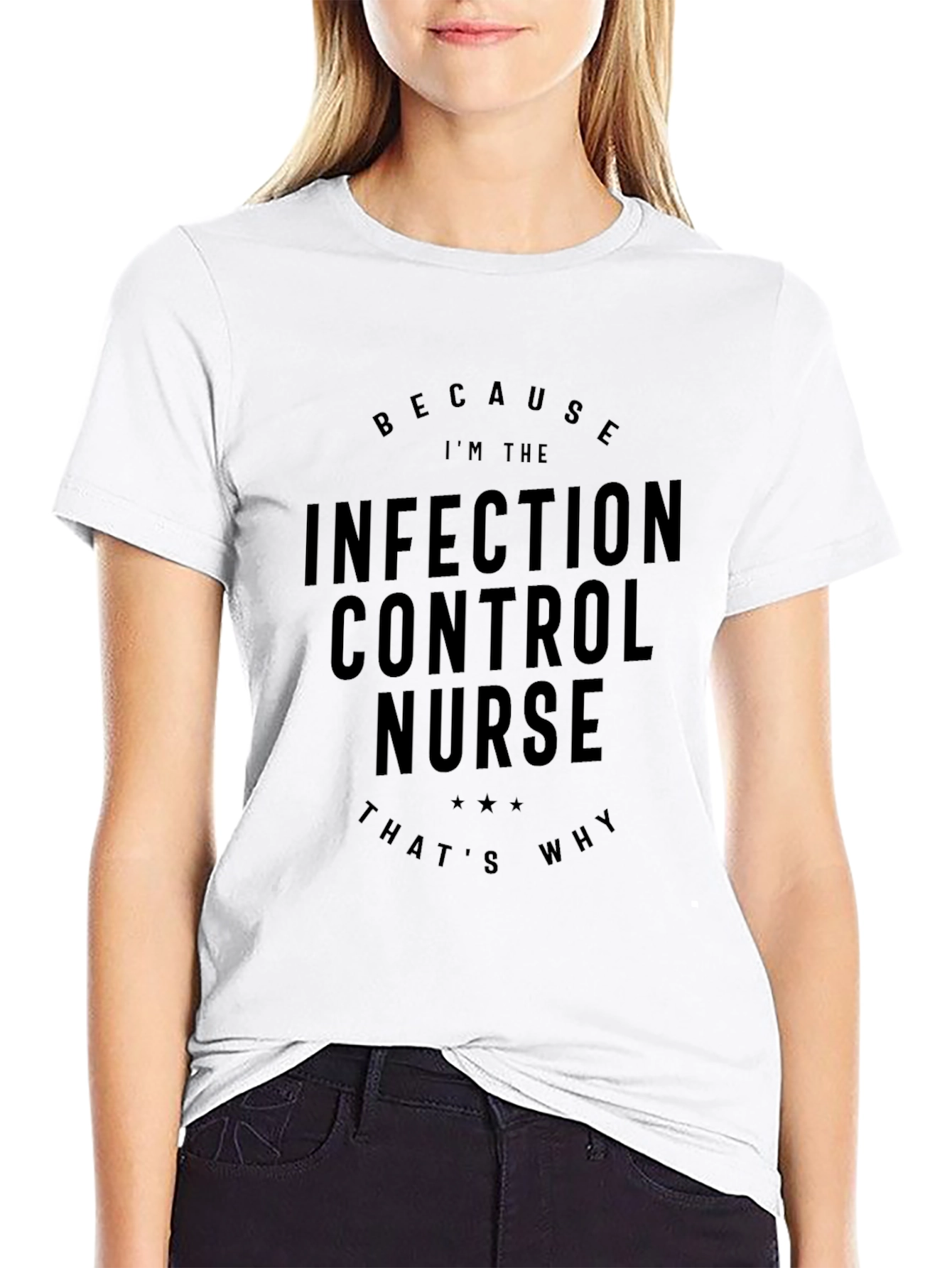 Infection Control Nurse T-Shirt - Because Im The Nurse
