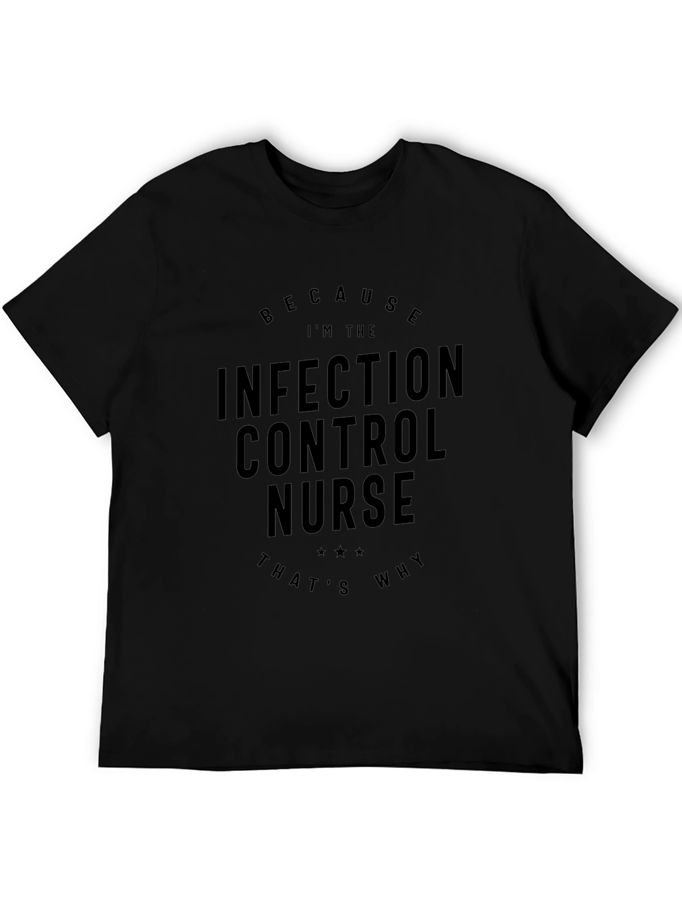 Infection Control Nurse T-Shirt - Because Im The Nurse