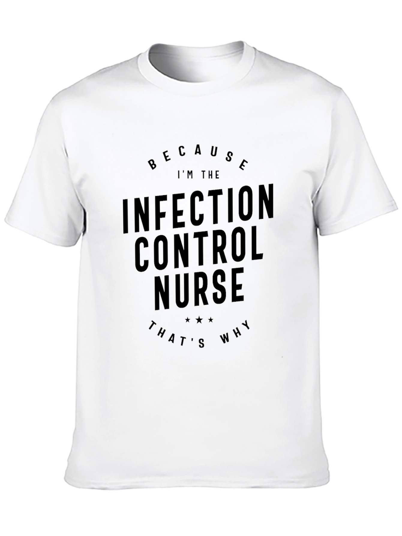 Infection Control Nurse T-Shirt - Because Im The Nurse