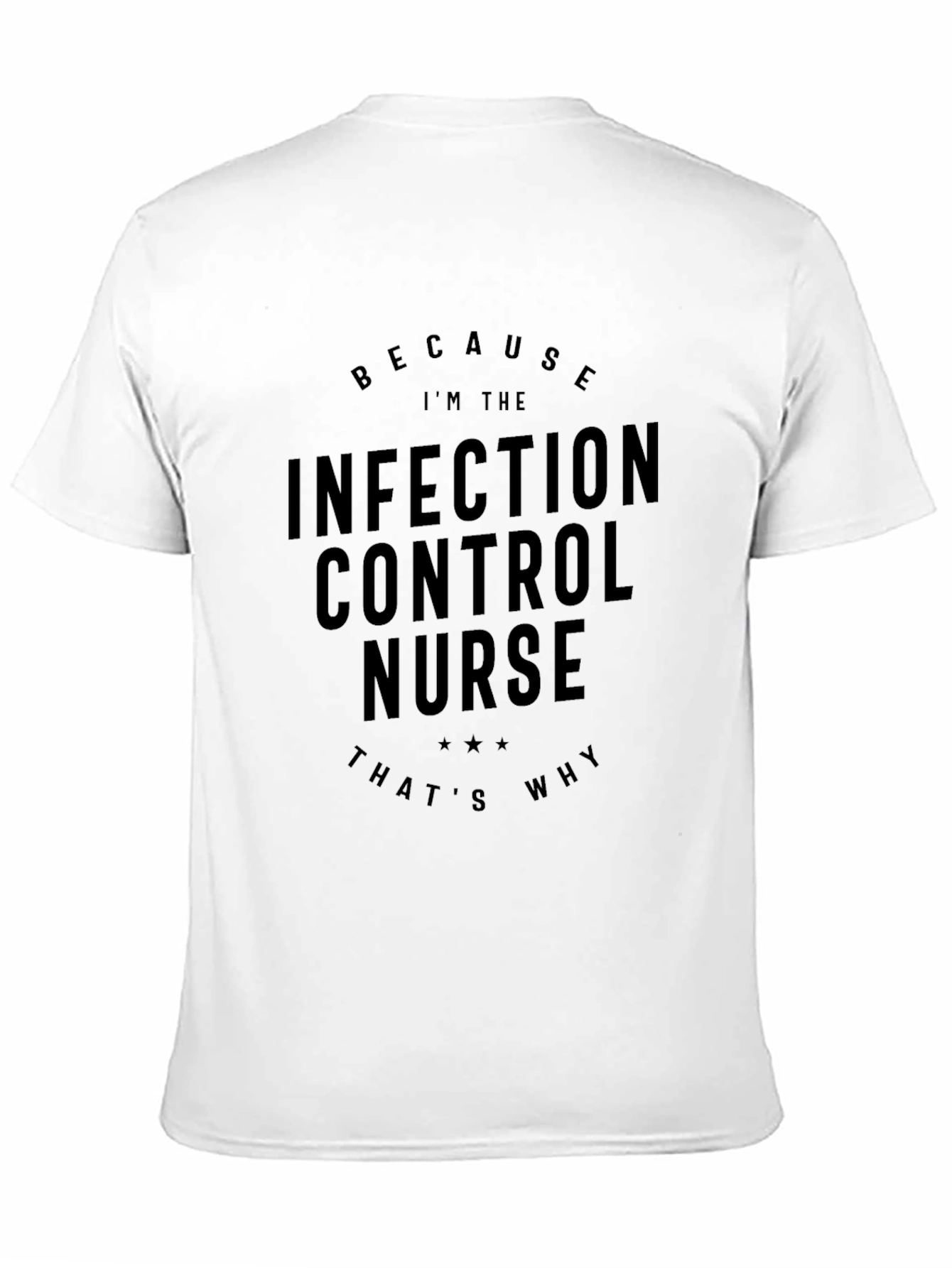Infection Control Nurse T-Shirt - Because Im The Nurse