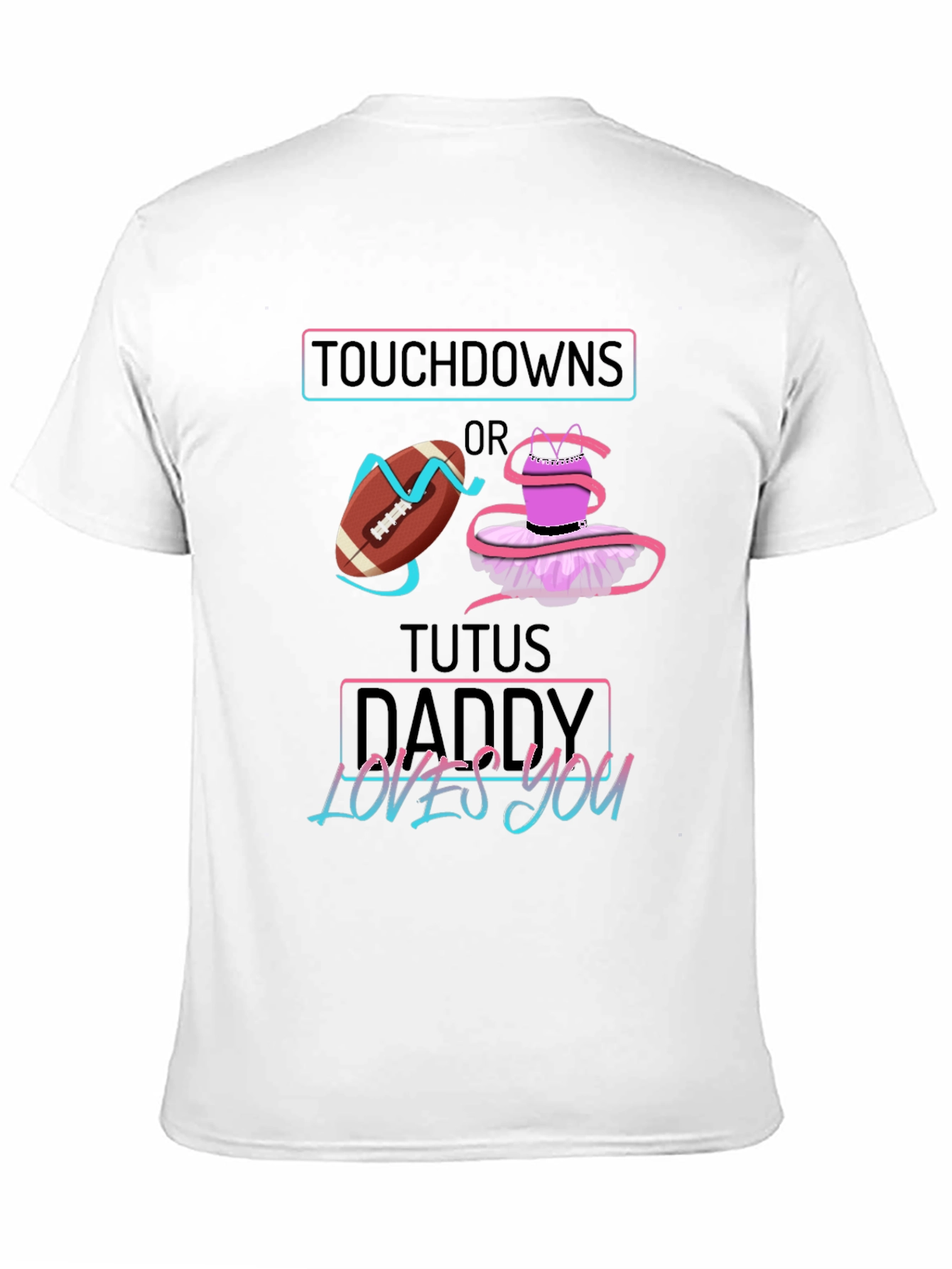 Touchdowns or Tutus Daddy Loves You T-Shirt