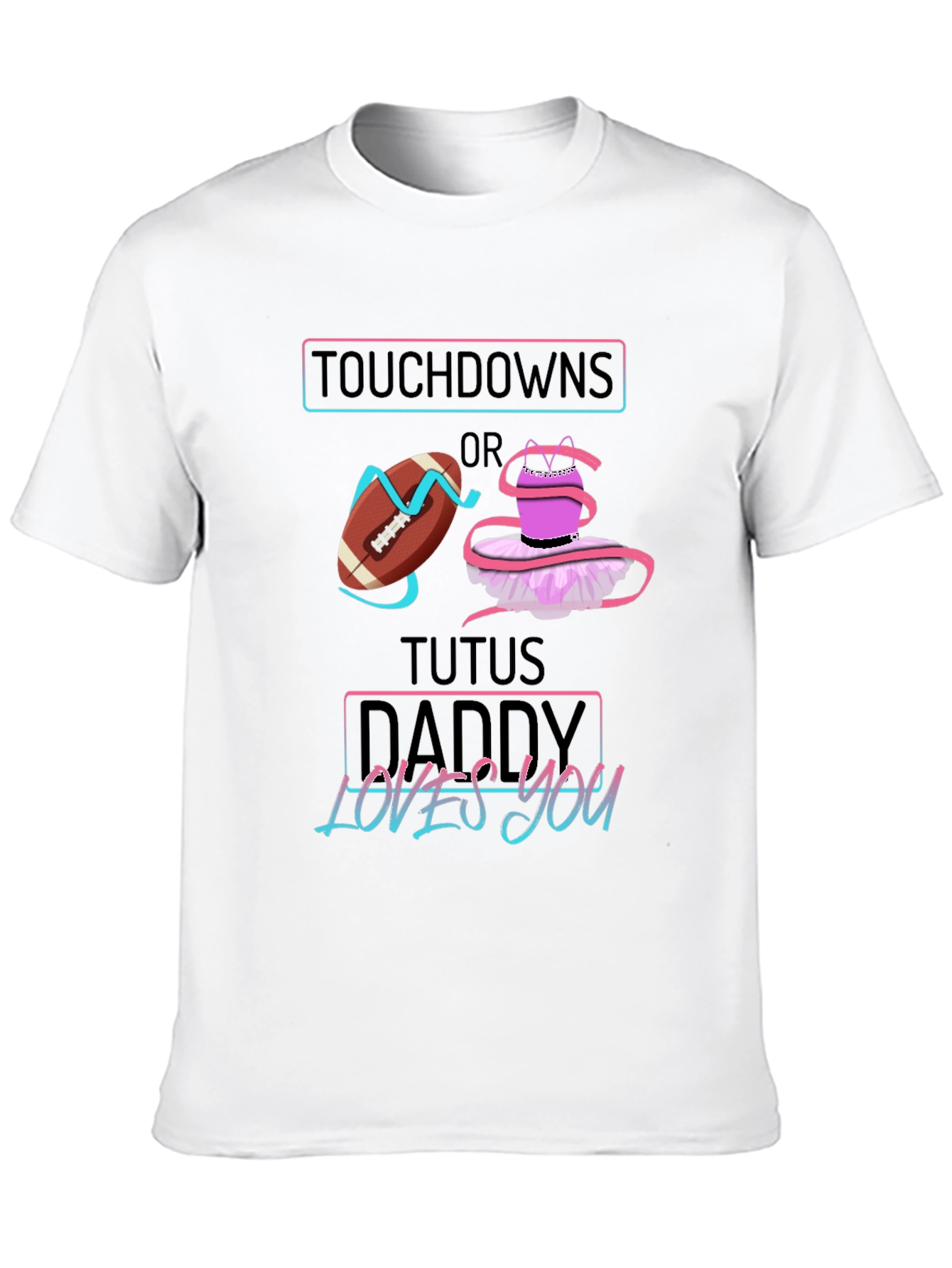 Touchdowns or Tutus Daddy Loves You T-Shirt