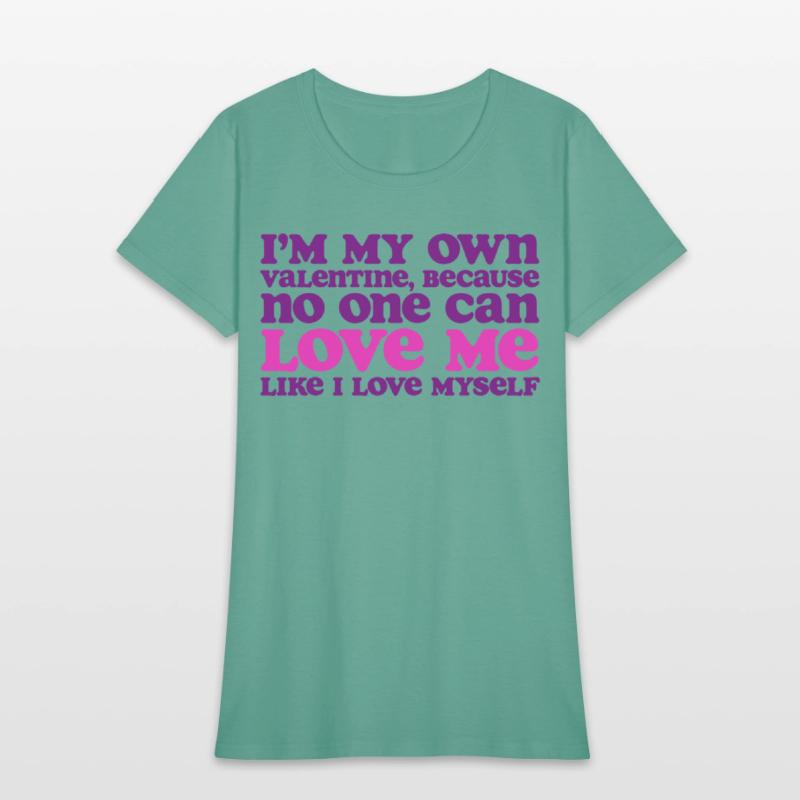 I Am My Own Valentine Because No One Loves Me More