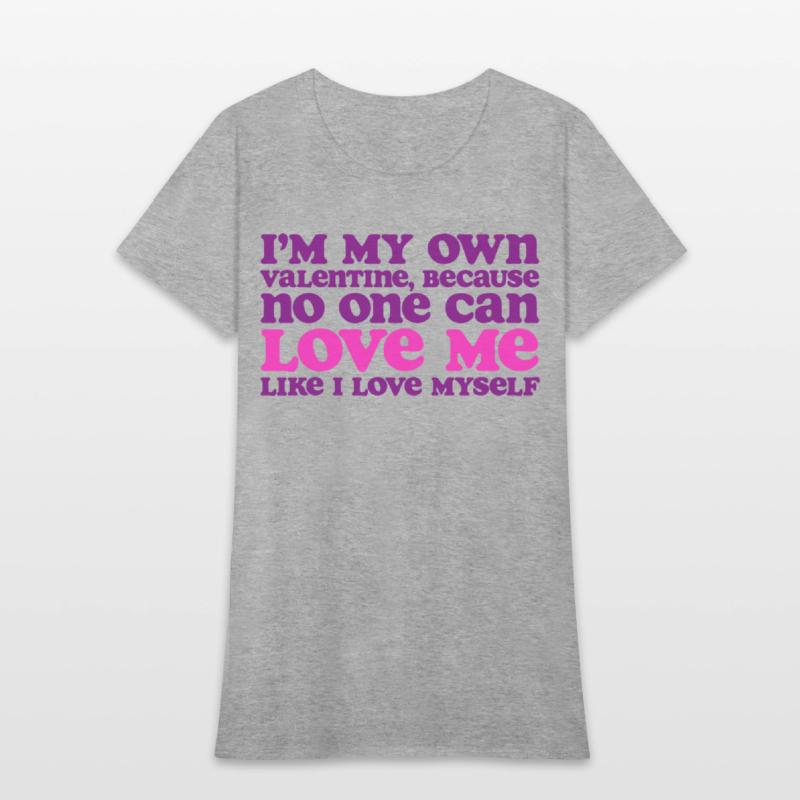 I Am My Own Valentine Because No One Loves Me More