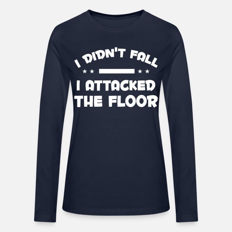 I DIDN T FALL I ATTACKED THE FLOOR