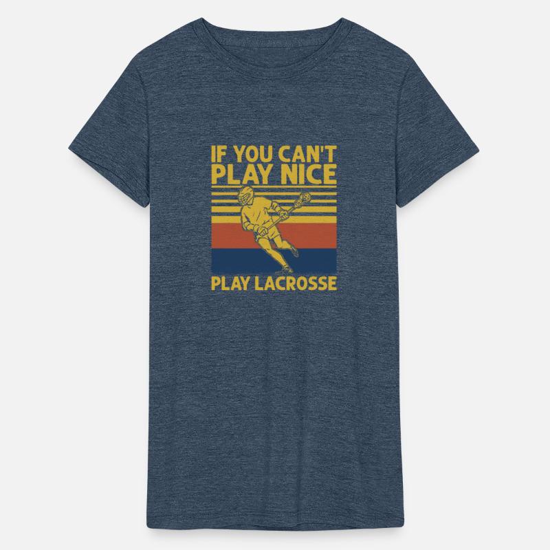 If You Can't Play Nice Play Lacrosse Team Player