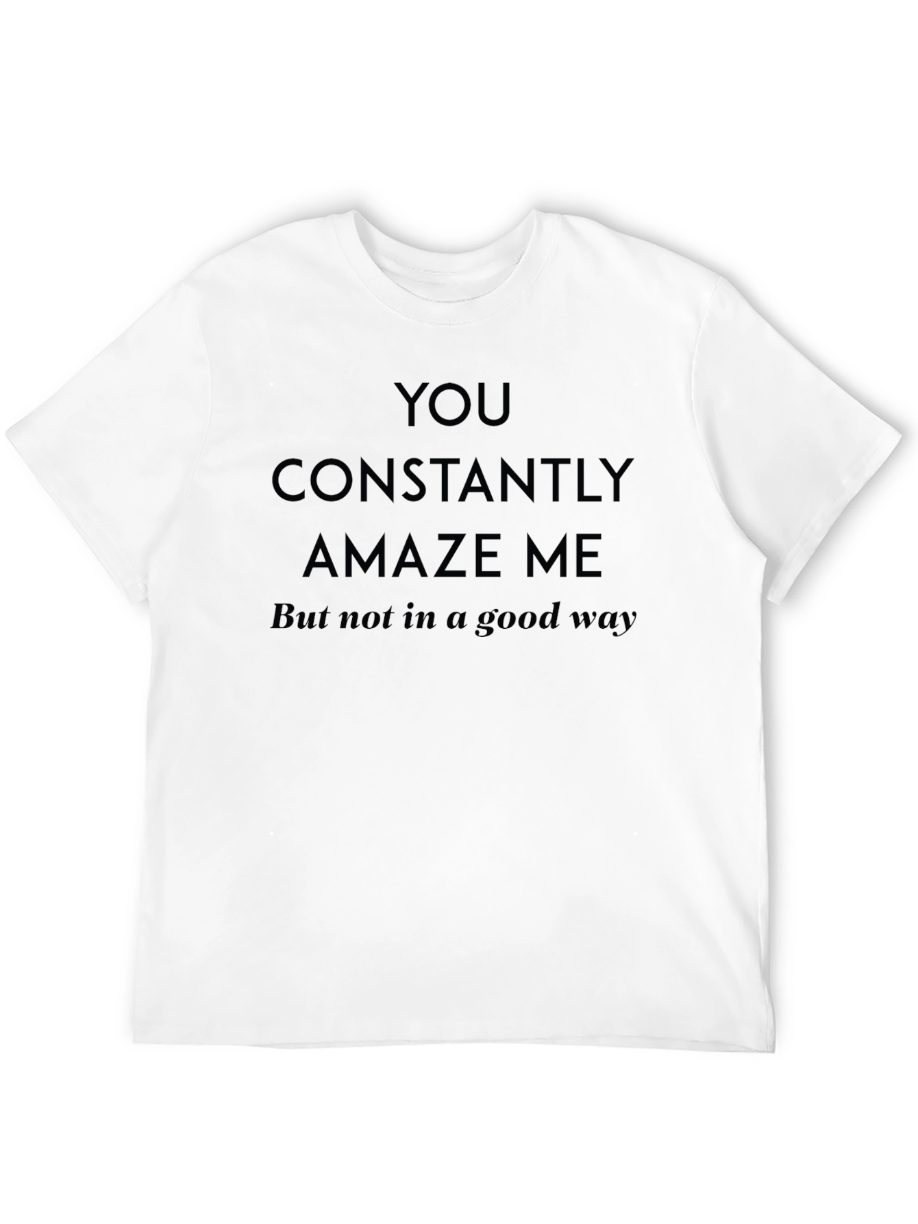 Humorous Sarcastic You Amaze Me Graphic T-Shirt