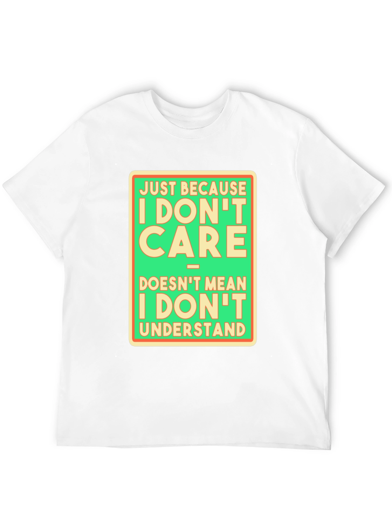 Funny Graphic T-Shirt: I Dont Care Understand?