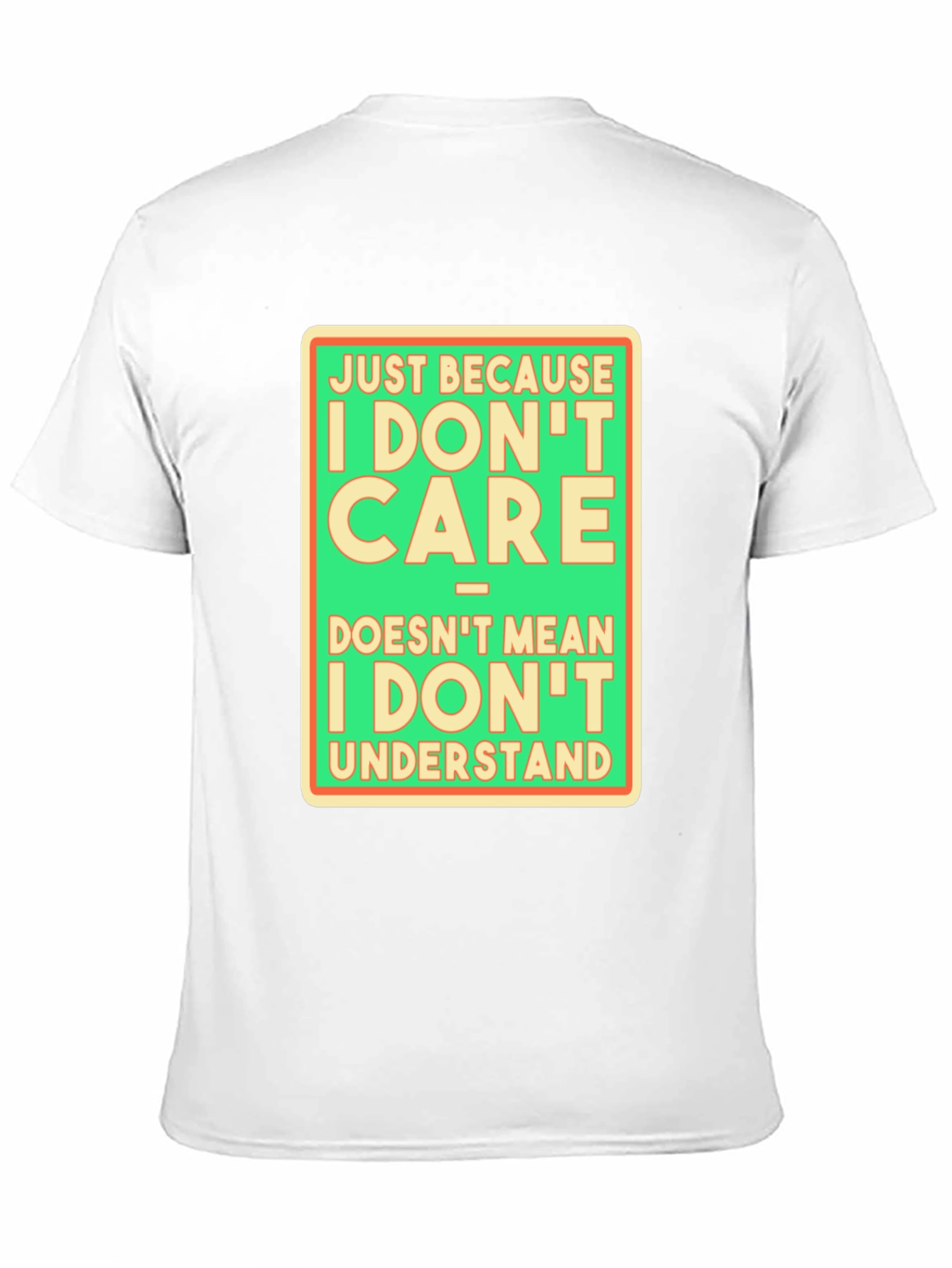 Funny Graphic T-Shirt: I Dont Care Understand?