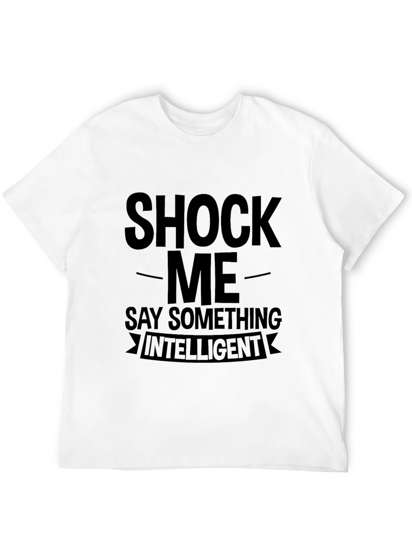 Shock Me Say Something Intelligent Graphic T-Shirt