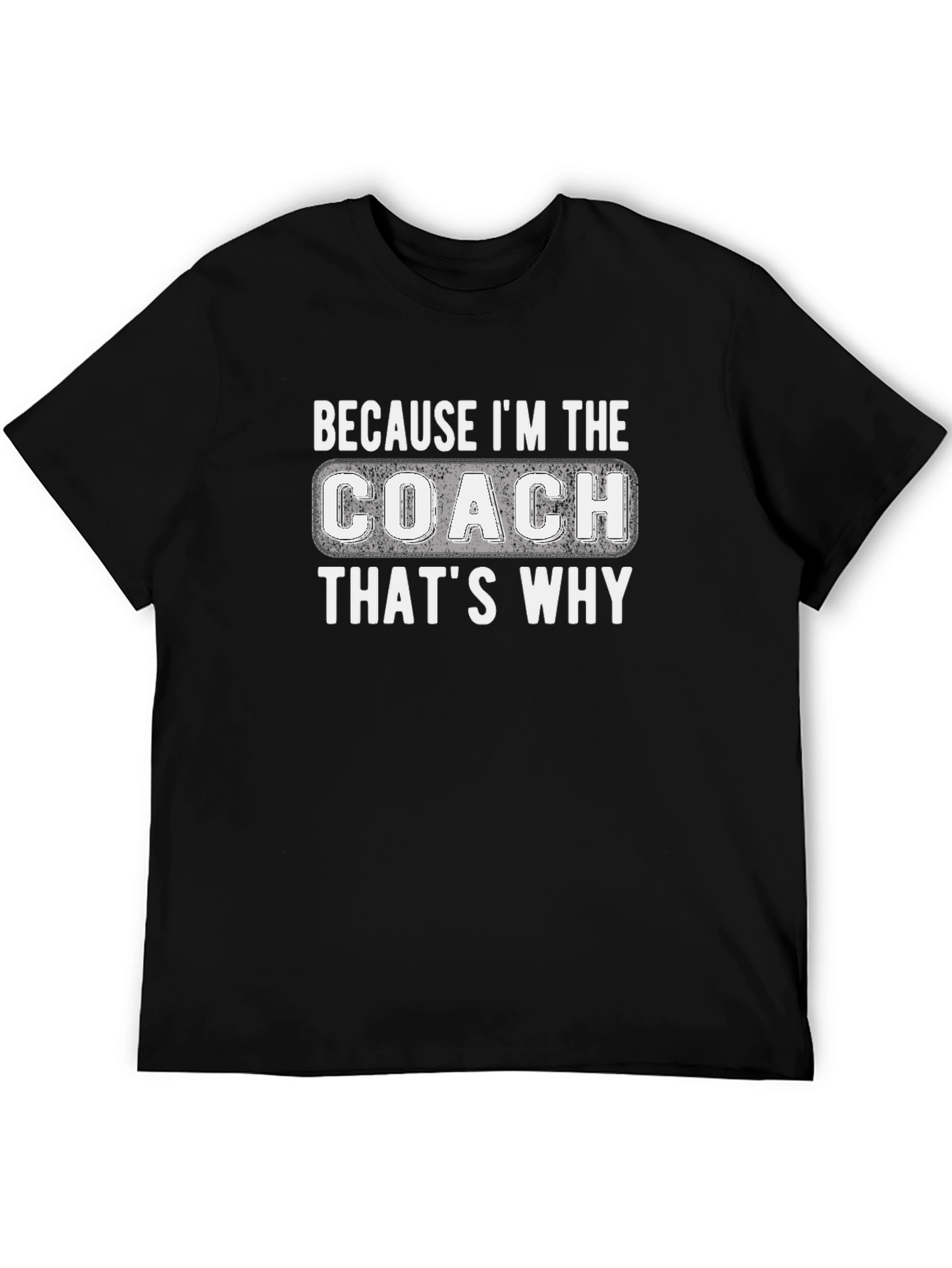 Because Im The Coach Thats Why T-Shirt