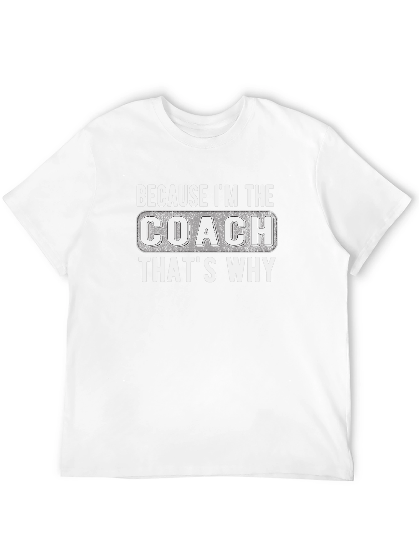 Because Im The Coach Thats Why T-Shirt