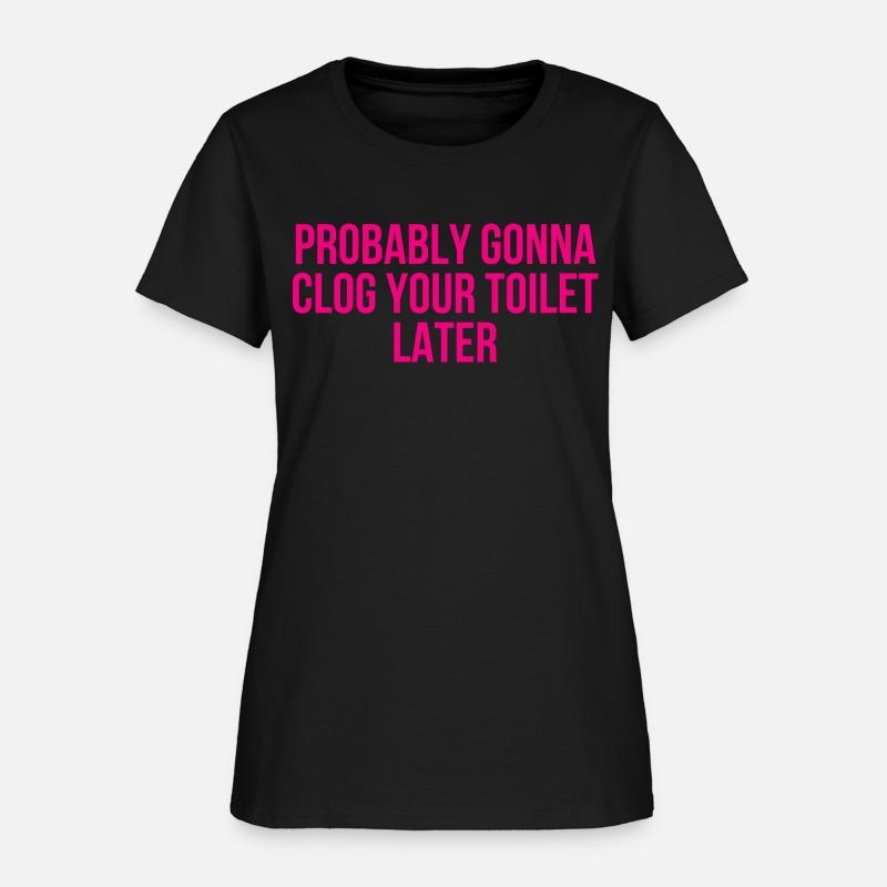 Probably Gonna Clog Your Toilet Later