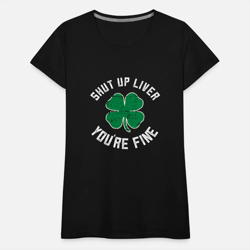Shut Up Liver You'Re Fine St Patric Day