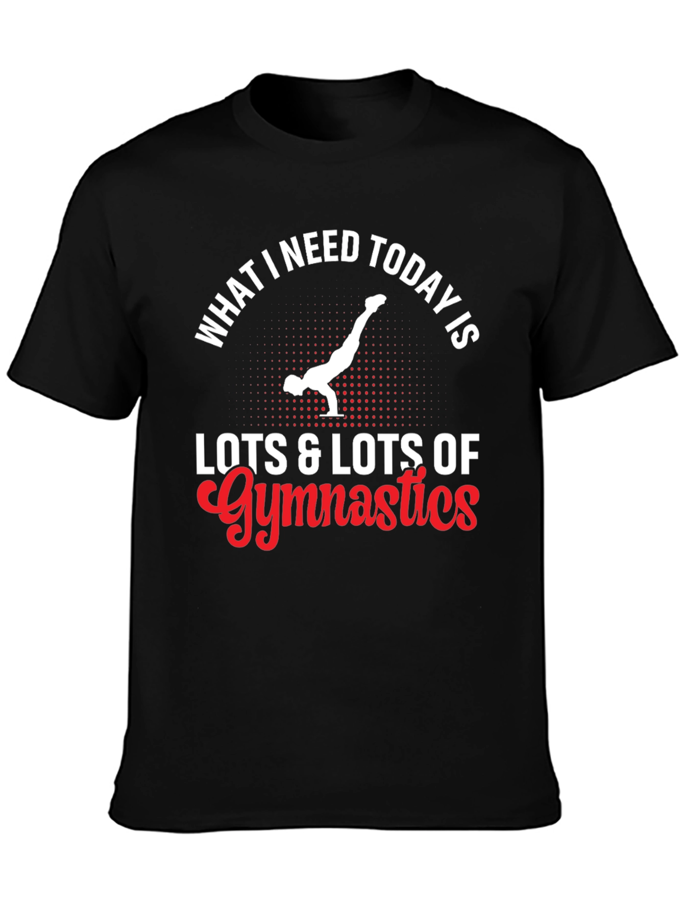 Gymnastics T-Shirt - What I Need Today